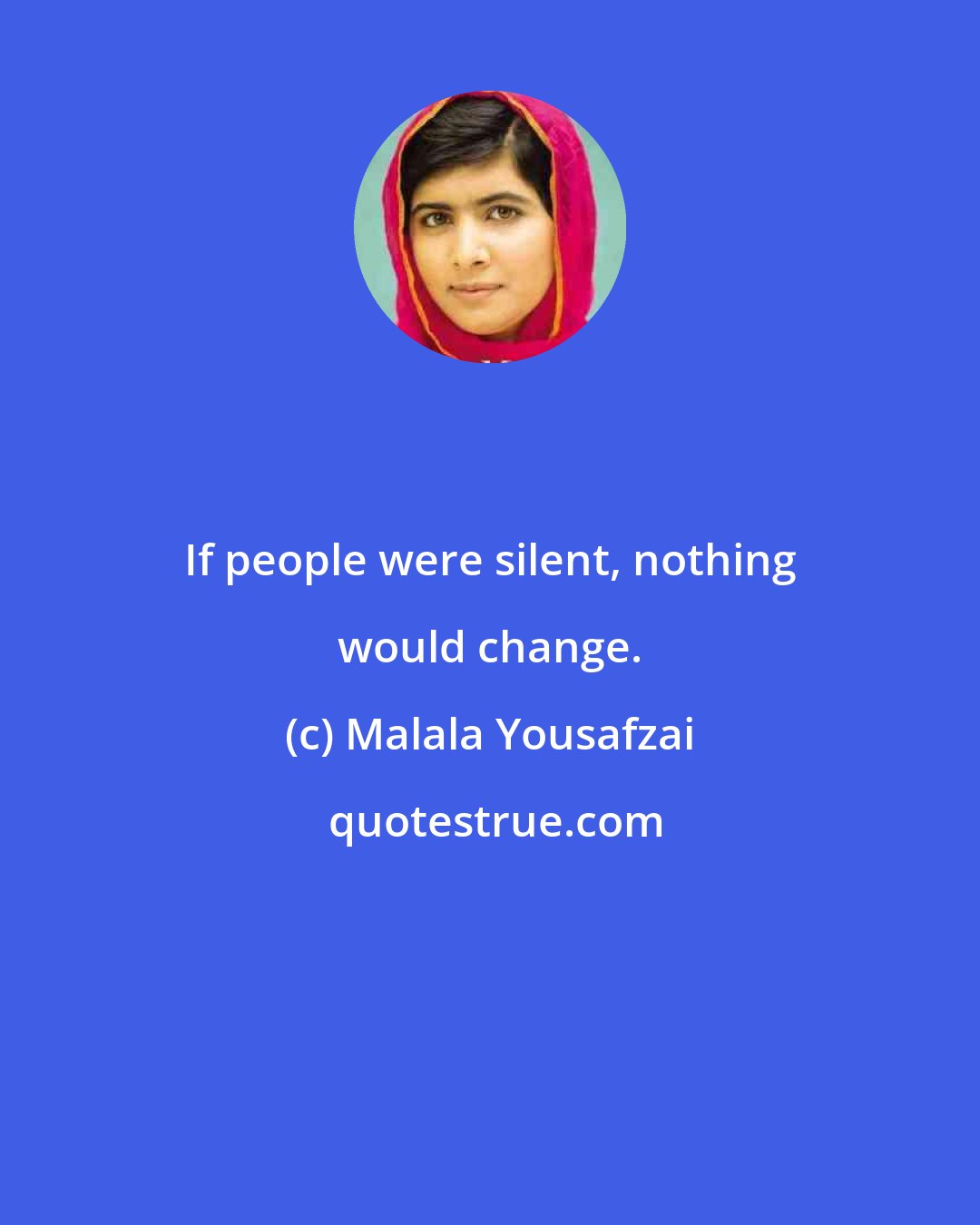 Malala Yousafzai: If people were silent, nothing would change.