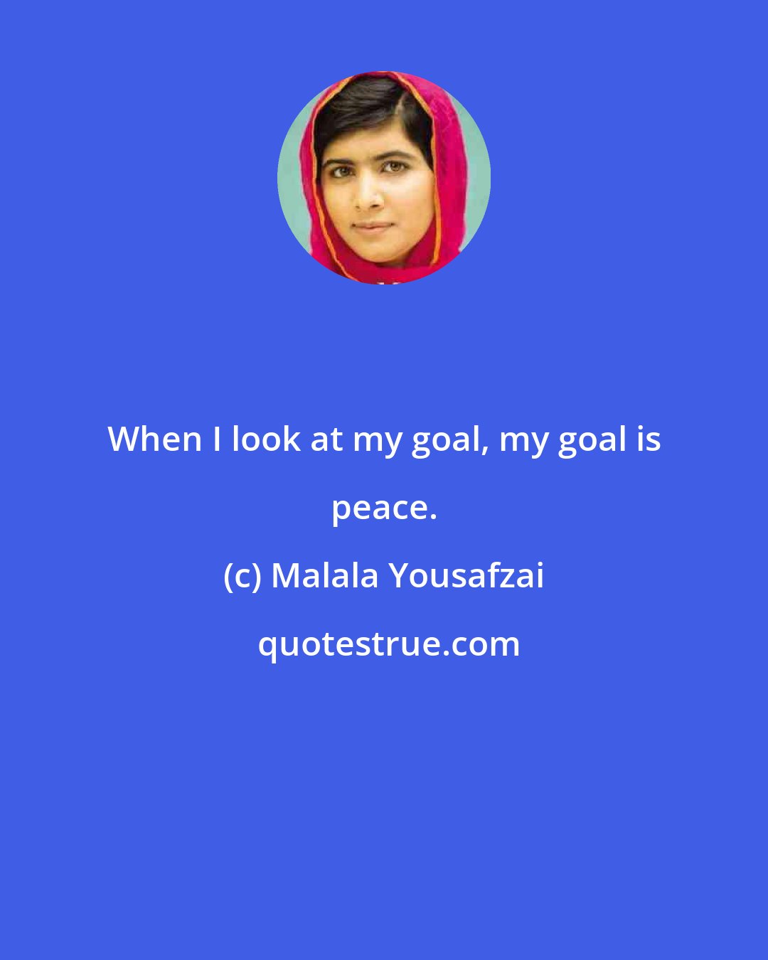 Malala Yousafzai: When I look at my goal, my goal is peace.