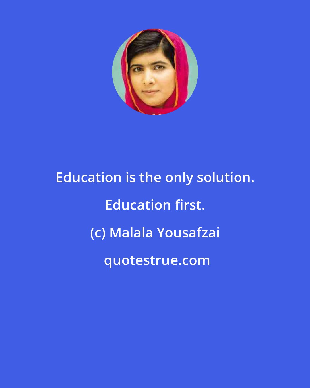 Malala Yousafzai: Education is the only solution. Education first.