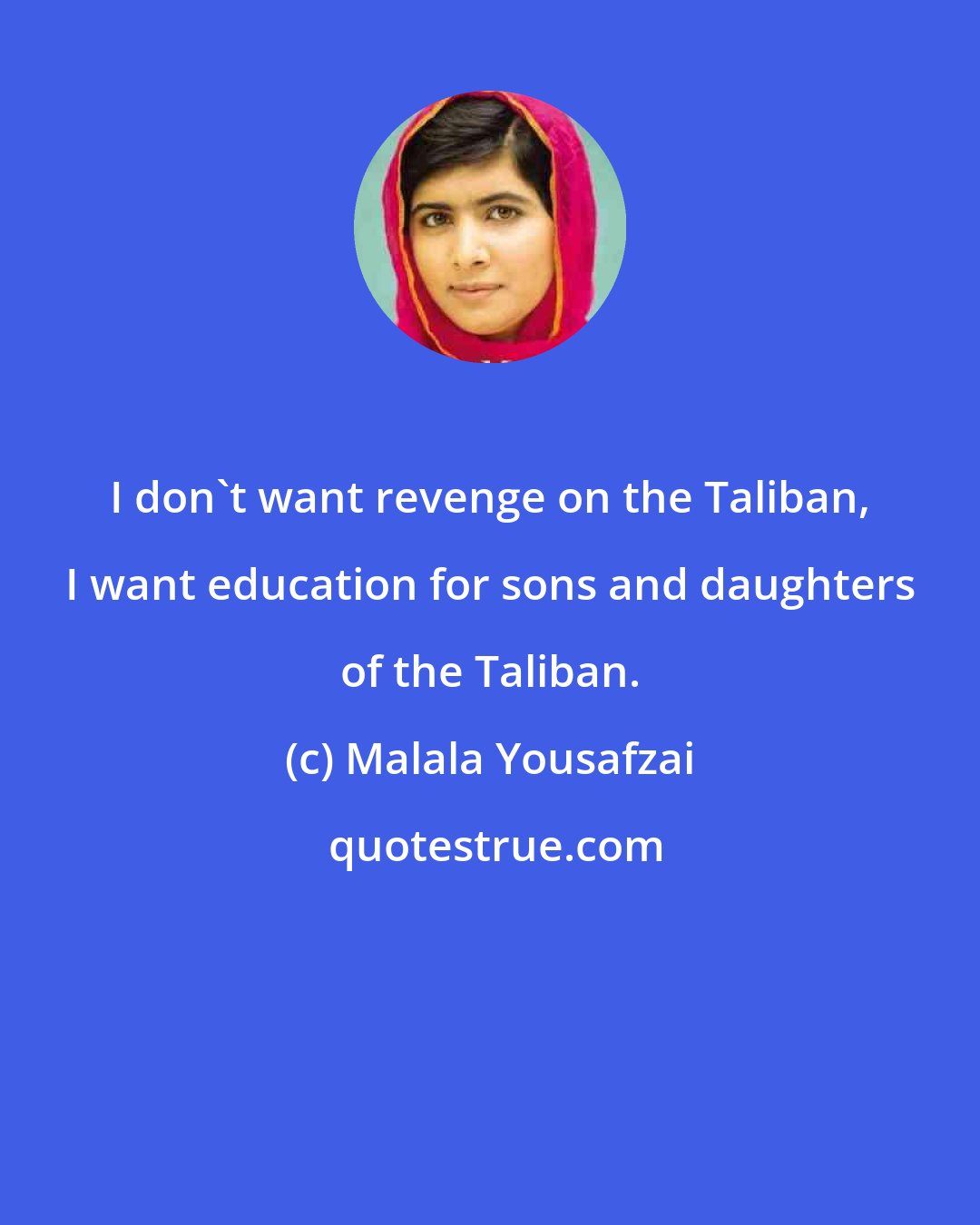 Malala Yousafzai: I don't want revenge on the Taliban, I want education for sons and daughters of the Taliban.