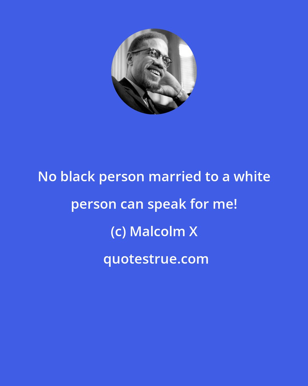 Malcolm X: No black person married to a white person can speak for me!