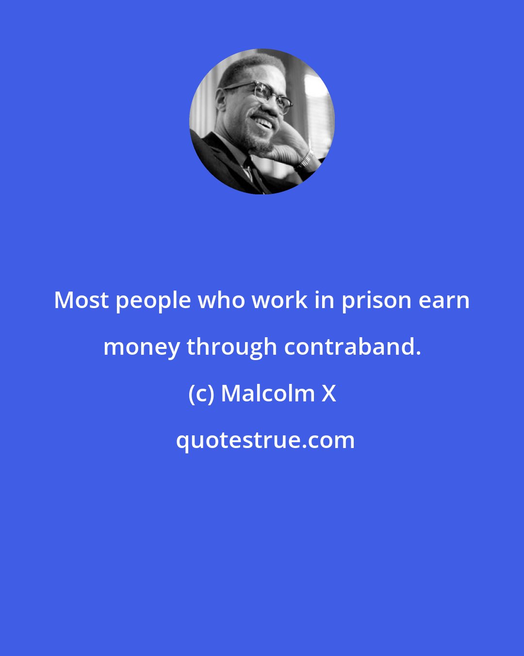 Malcolm X: Most people who work in prison earn money through contraband.