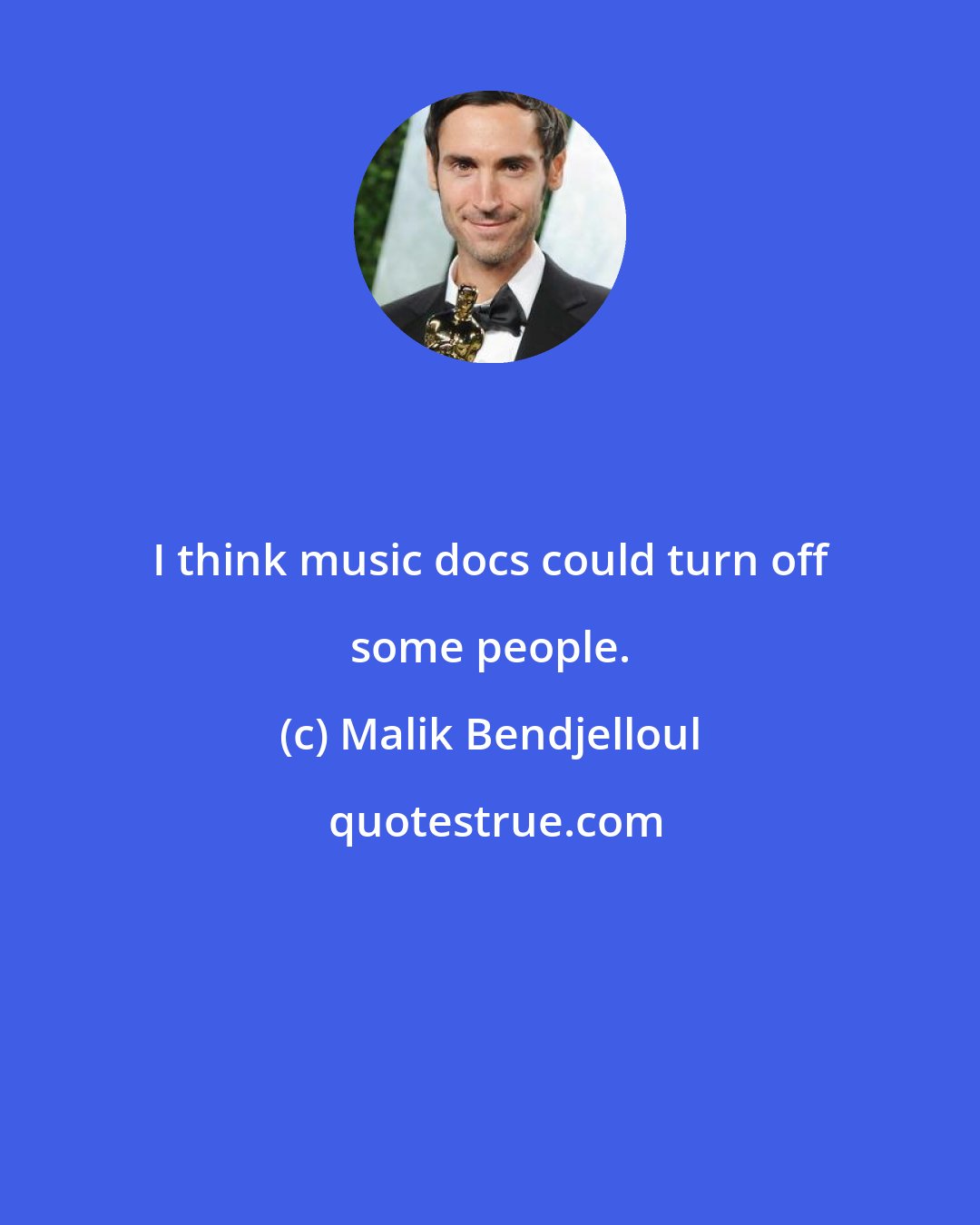 Malik Bendjelloul: I think music docs could turn off some people.