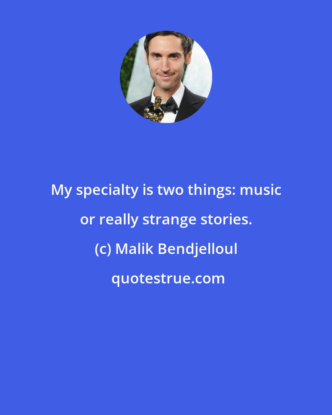 Malik Bendjelloul: My specialty is two things: music or really strange stories.