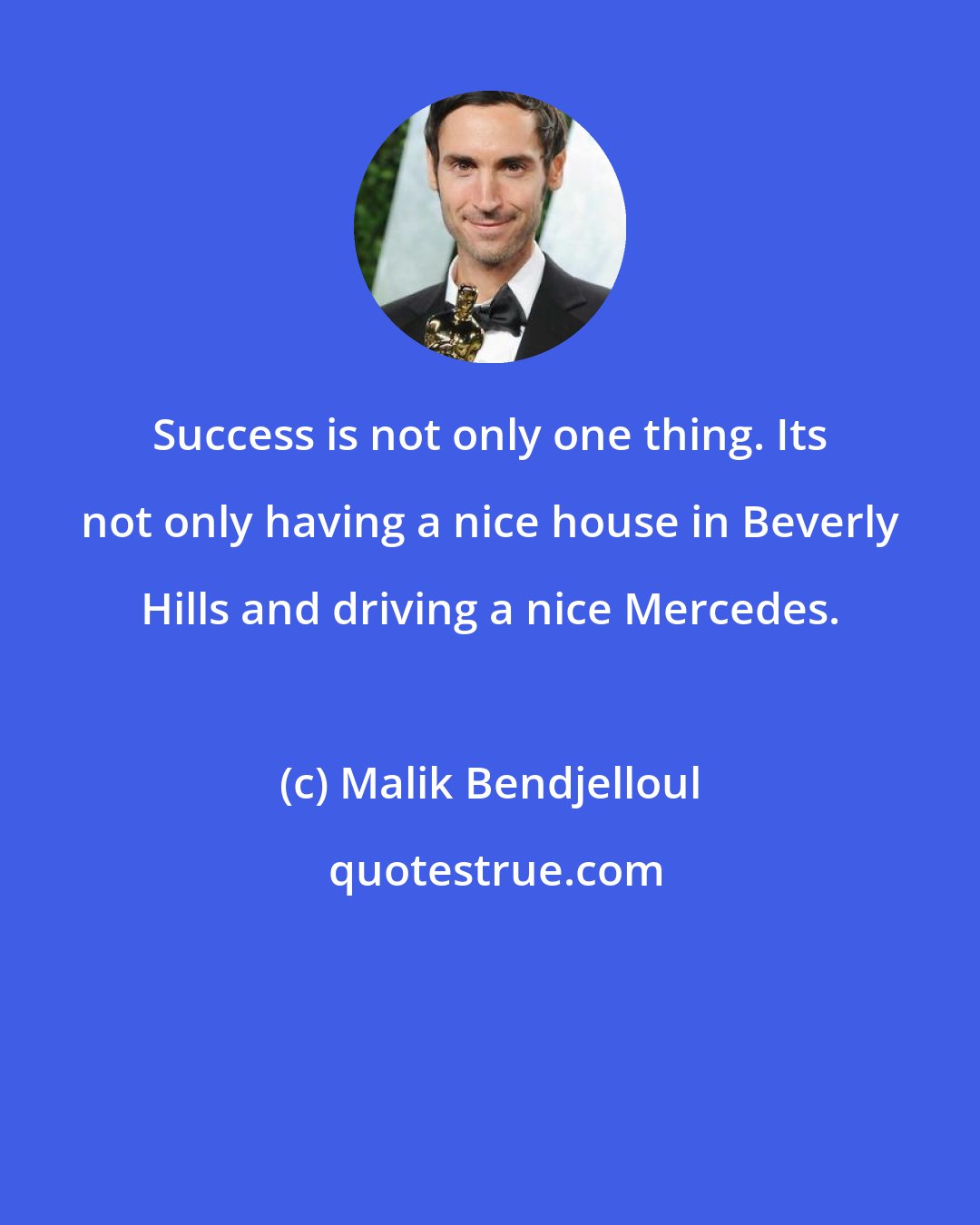 Malik Bendjelloul: Success is not only one thing. Its not only having a nice house in Beverly Hills and driving a nice Mercedes.