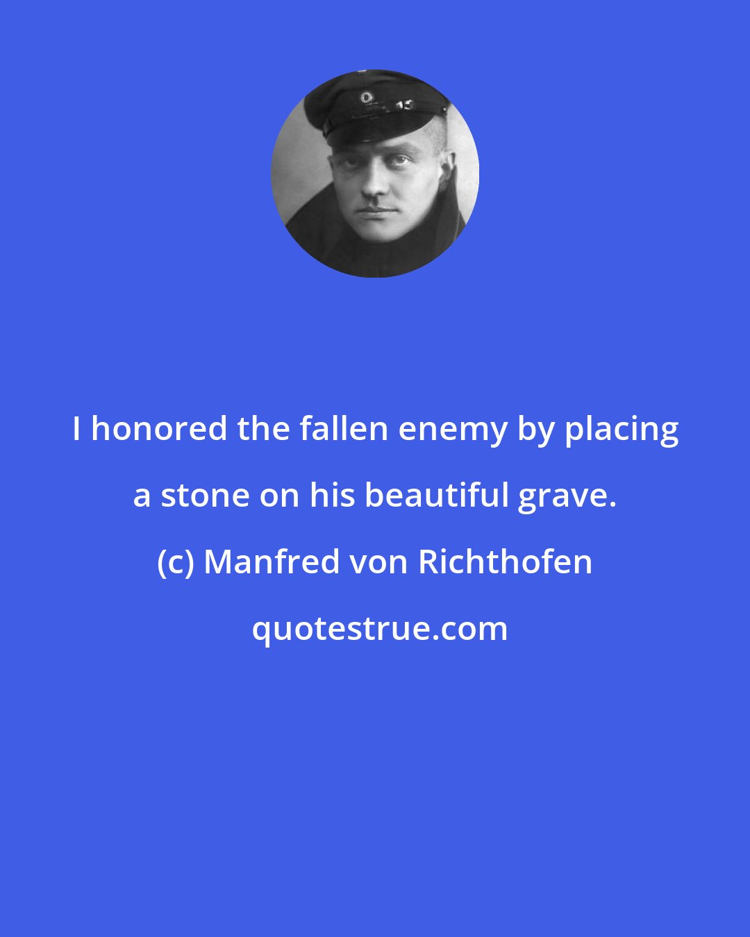 Manfred von Richthofen: I honored the fallen enemy by placing a stone on his beautiful grave.