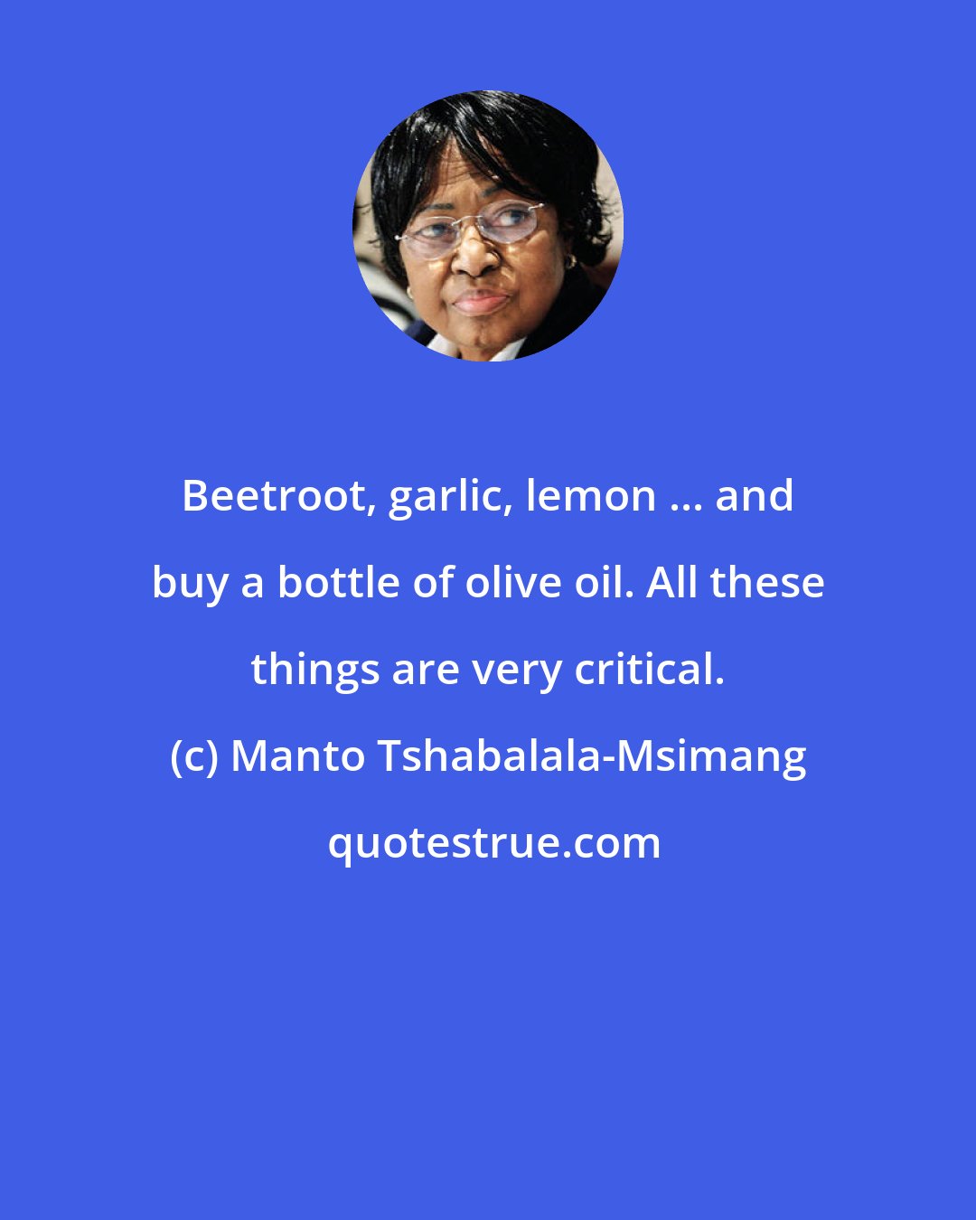 Manto Tshabalala-Msimang: Beetroot, garlic, lemon ... and buy a bottle of olive oil. All these things are very critical.