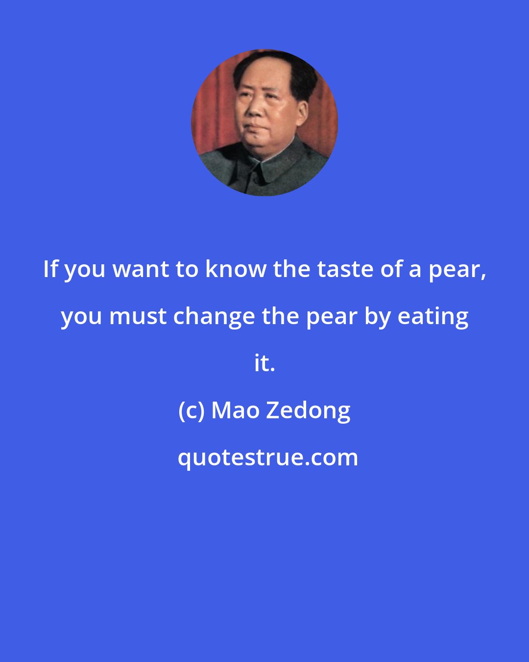 Mao Zedong: If you want to know the taste of a pear, you must change the pear by eating it.