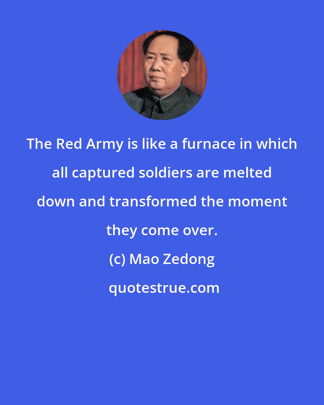 Mao Zedong: The Red Army is like a furnace in which all captured soldiers are melted down and transformed the moment they come over.