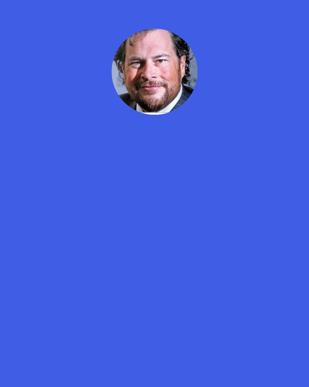 Marc Benioff: Life grows relative to one’s investment in it.