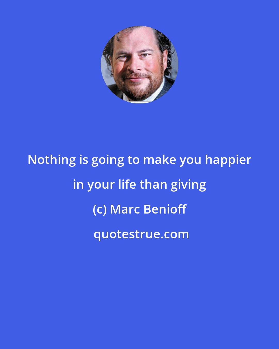 Marc Benioff: Nothing is going to make you happier in your life than giving