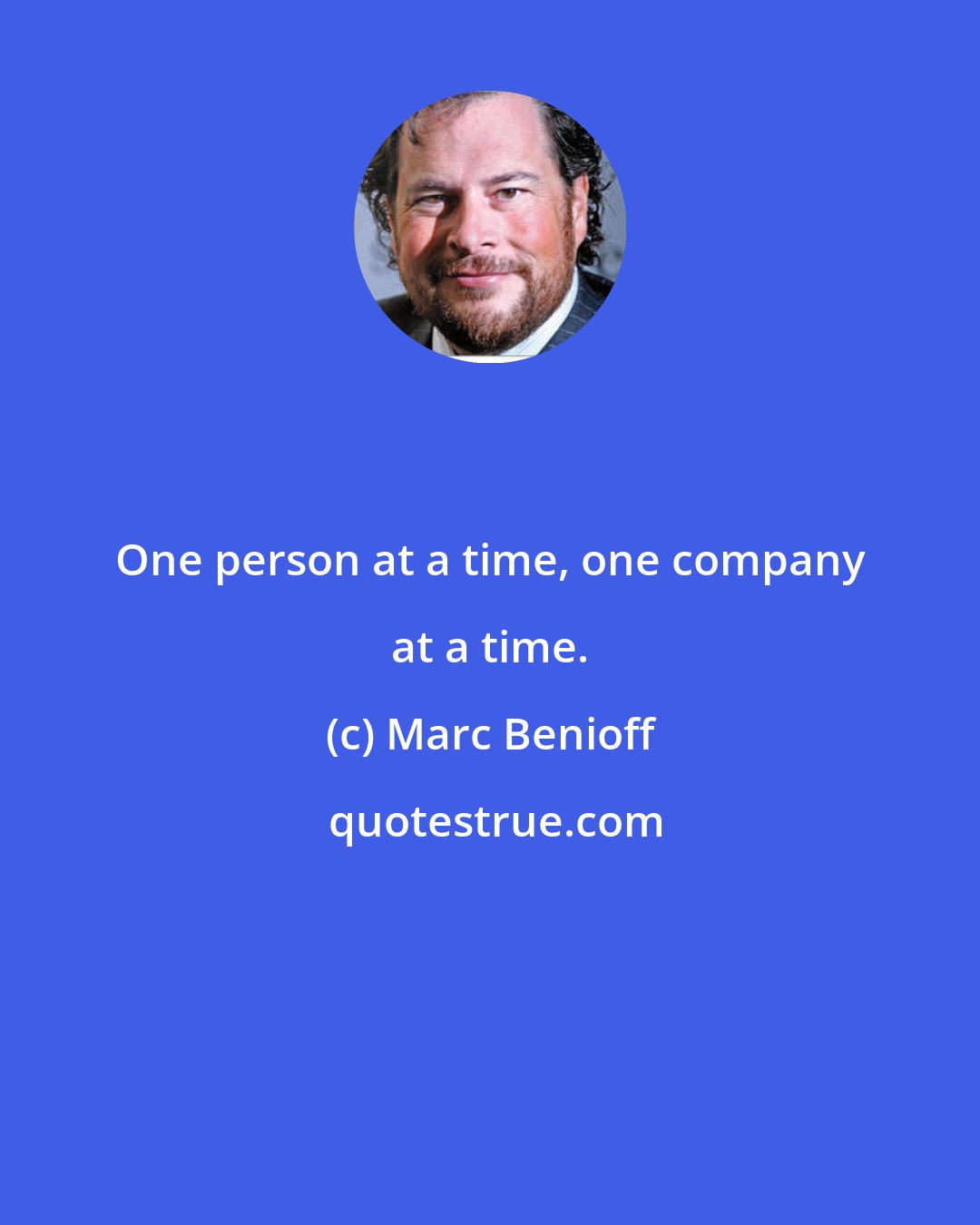 Marc Benioff: One person at a time, one company at a time.