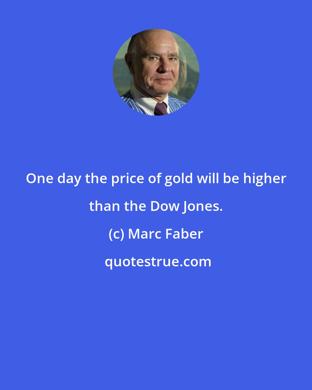 Marc Faber: One day the price of gold will be higher than the Dow Jones.