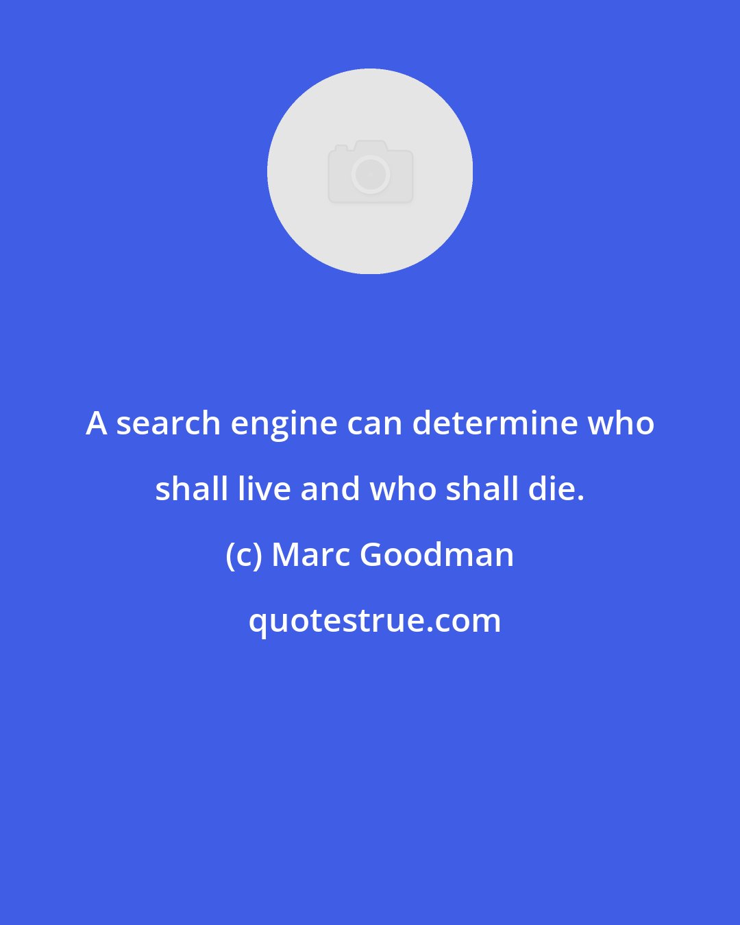 Marc Goodman: A search engine can determine who shall live and who shall die.