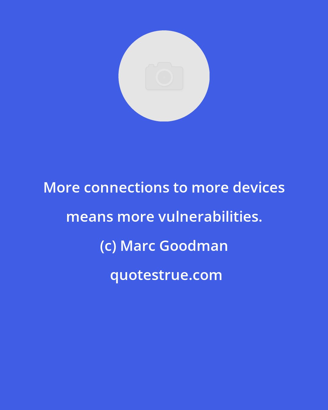 Marc Goodman: More connections to more devices means more vulnerabilities.