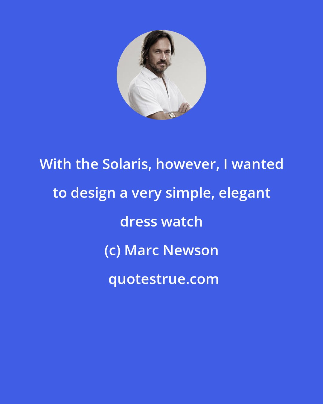 Marc Newson: With the Solaris, however, I wanted to design a very simple, elegant dress watch
