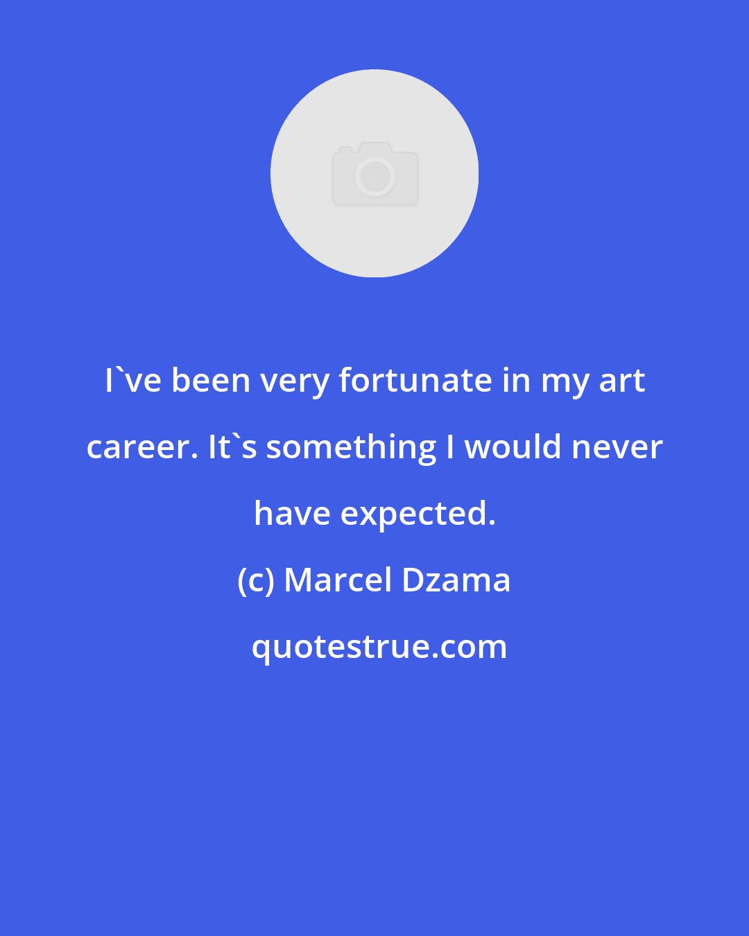 Marcel Dzama: I've been very fortunate in my art career. It's something I would never have expected.