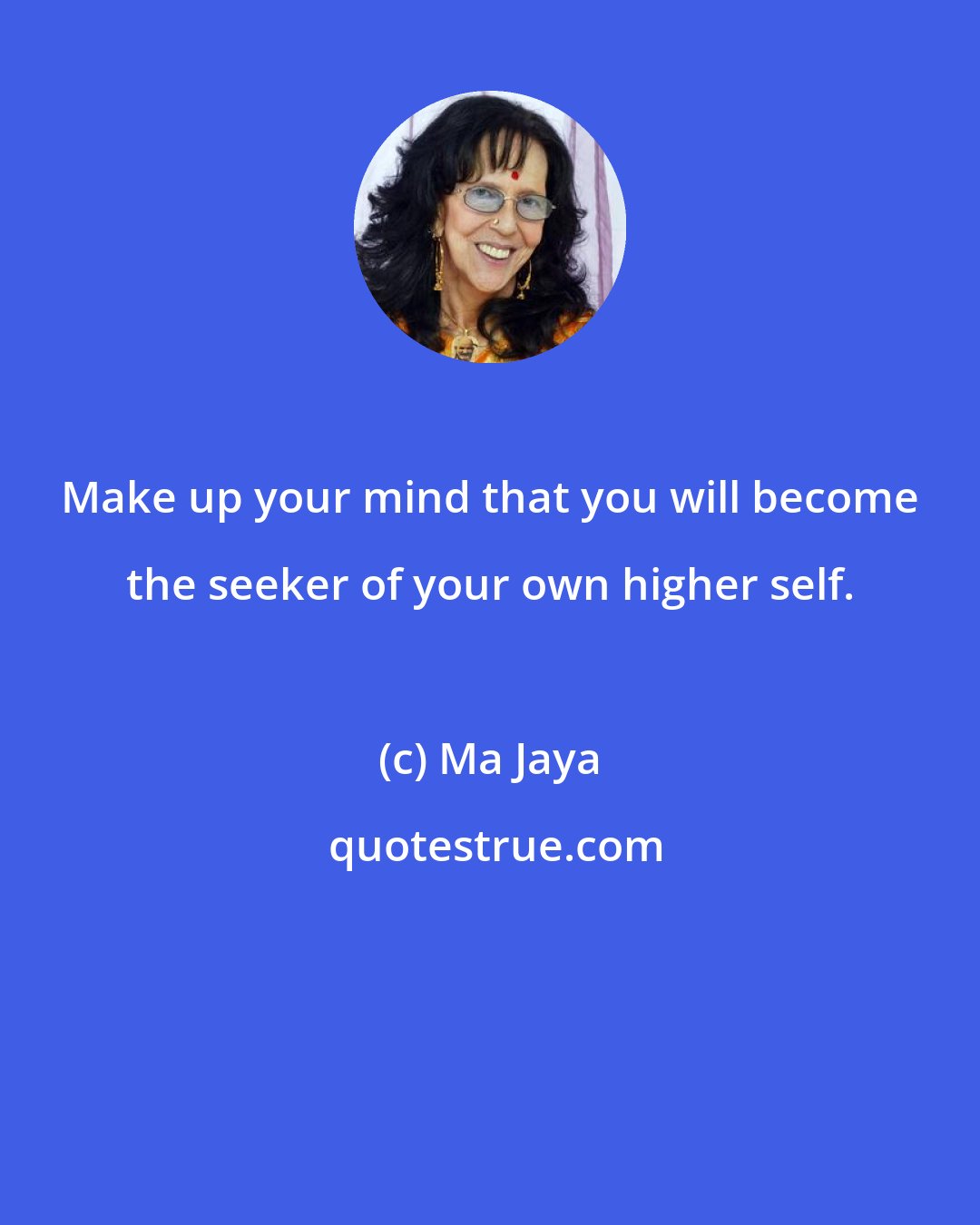 Ma Jaya: Make up your mind that you will become the seeker of your own higher self.