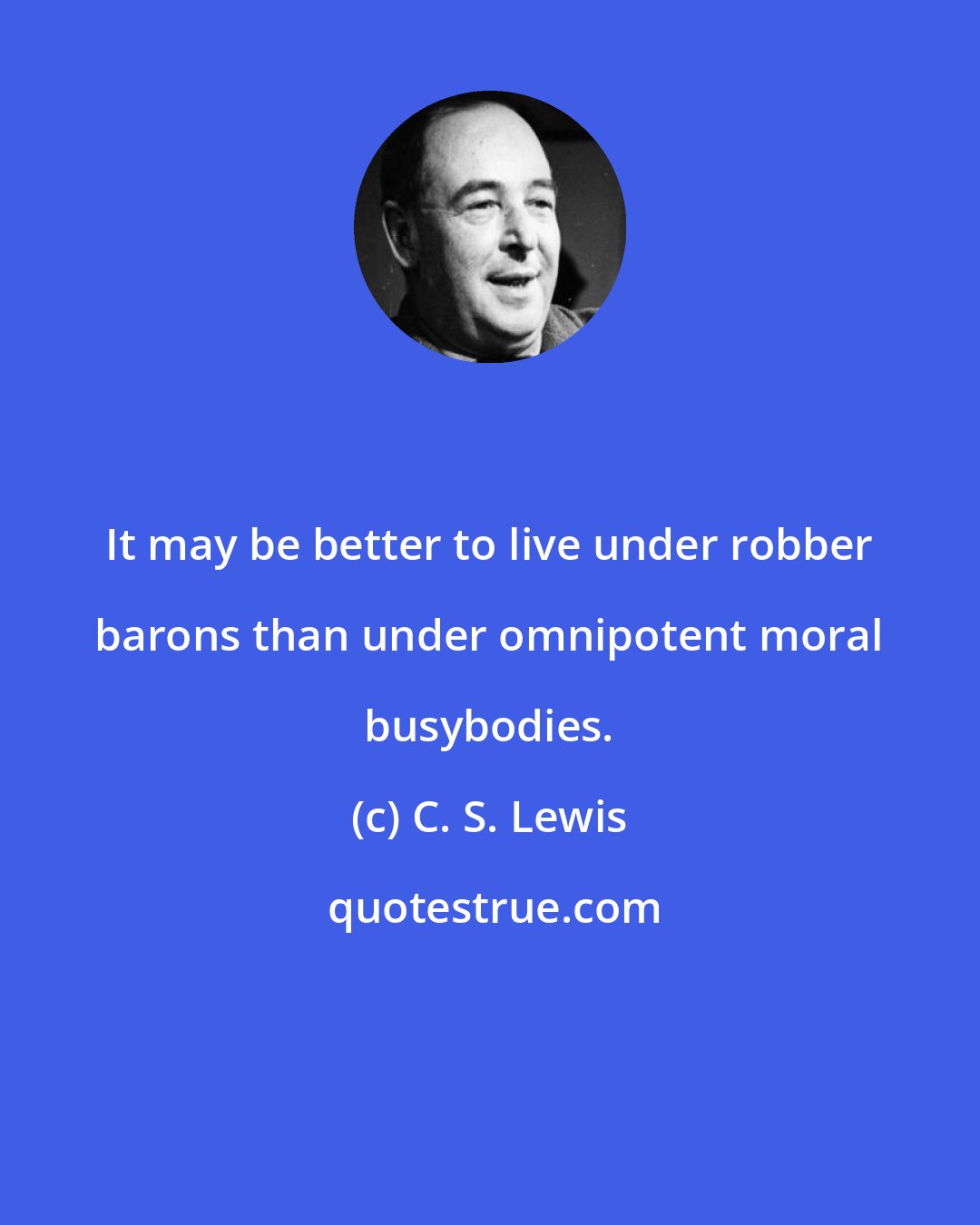 C. S. Lewis: It may be better to live under robber barons than under omnipotent moral busybodies.