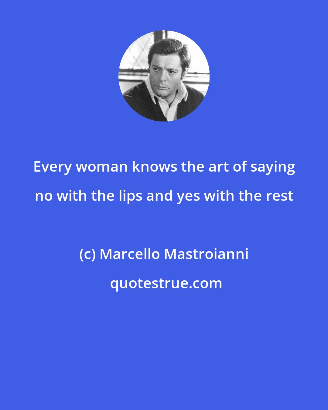 Marcello Mastroianni: Every woman knows the art of saying no with the lips and yes with the rest