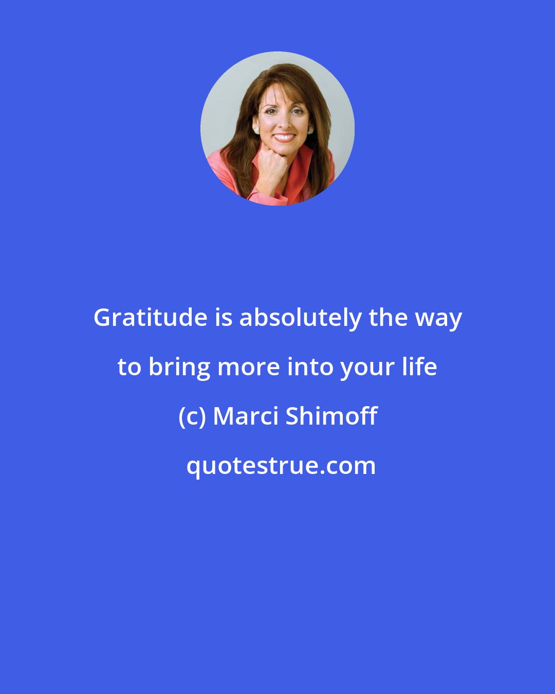 Marci Shimoff: Gratitude is absolutely the way to bring more into your life