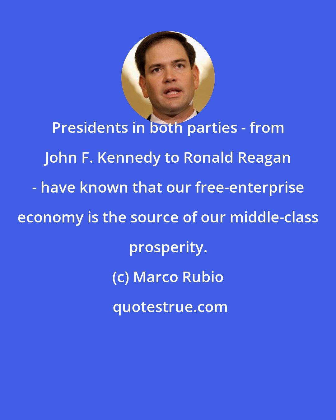 Marco Rubio: Presidents in both parties - from John F. Kennedy to Ronald Reagan - have known that our free-enterprise economy is the source of our middle-class prosperity.