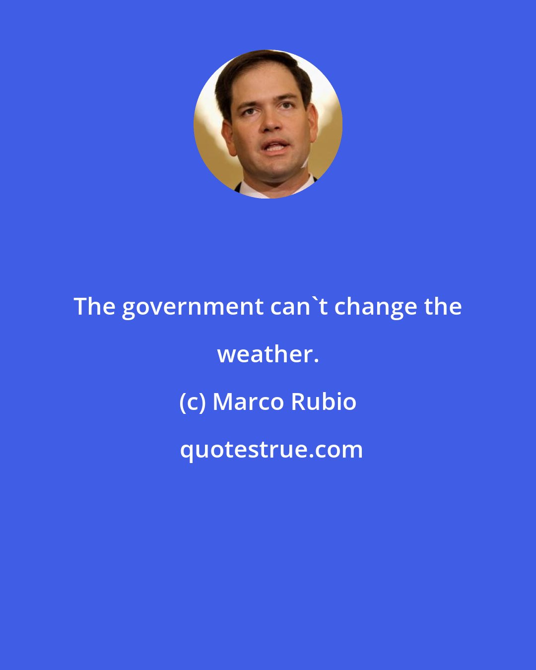 Marco Rubio: The government can't change the weather.