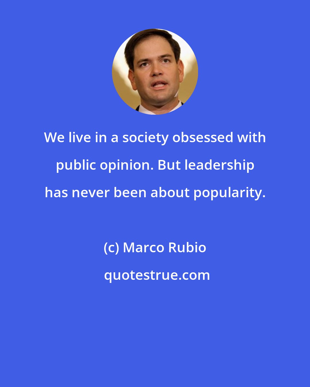 Marco Rubio: We live in a society obsessed with public opinion. But leadership has never been about popularity.