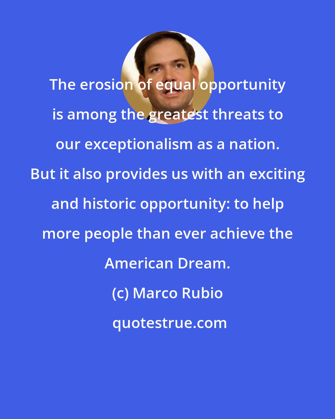 Marco Rubio: The erosion of equal opportunity is among the greatest threats to our exceptionalism as a nation. But it also provides us with an exciting and historic opportunity: to help more people than ever achieve the American Dream.