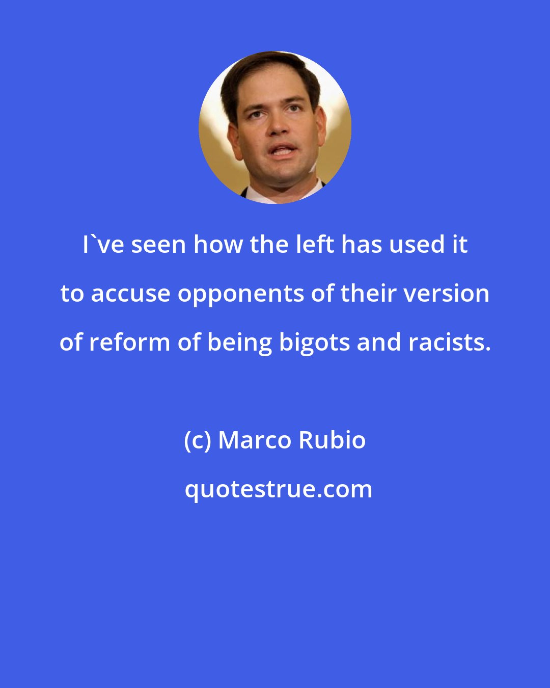 Marco Rubio: I've seen how the left has used it to accuse opponents of their version of reform of being bigots and racists.