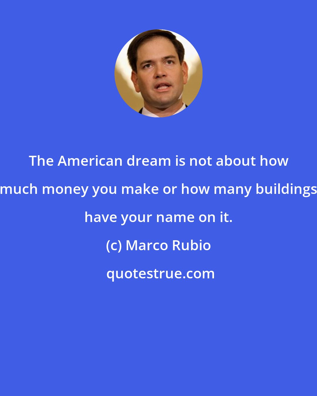 Marco Rubio: The American dream is not about how much money you make or how many buildings have your name on it.