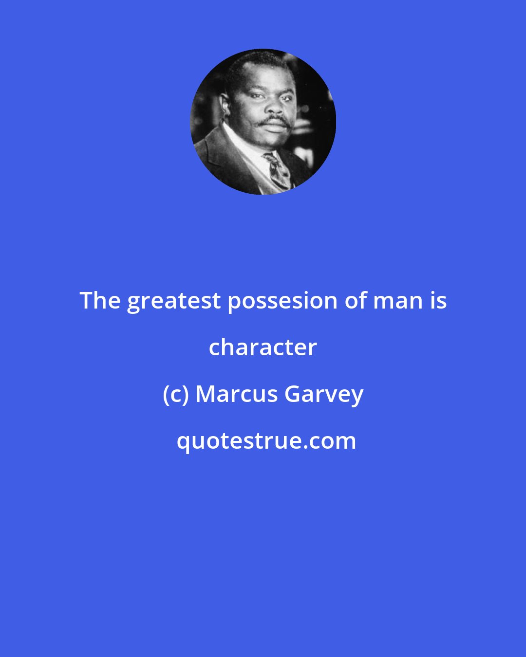 Marcus Garvey: The greatest possesion of man is character