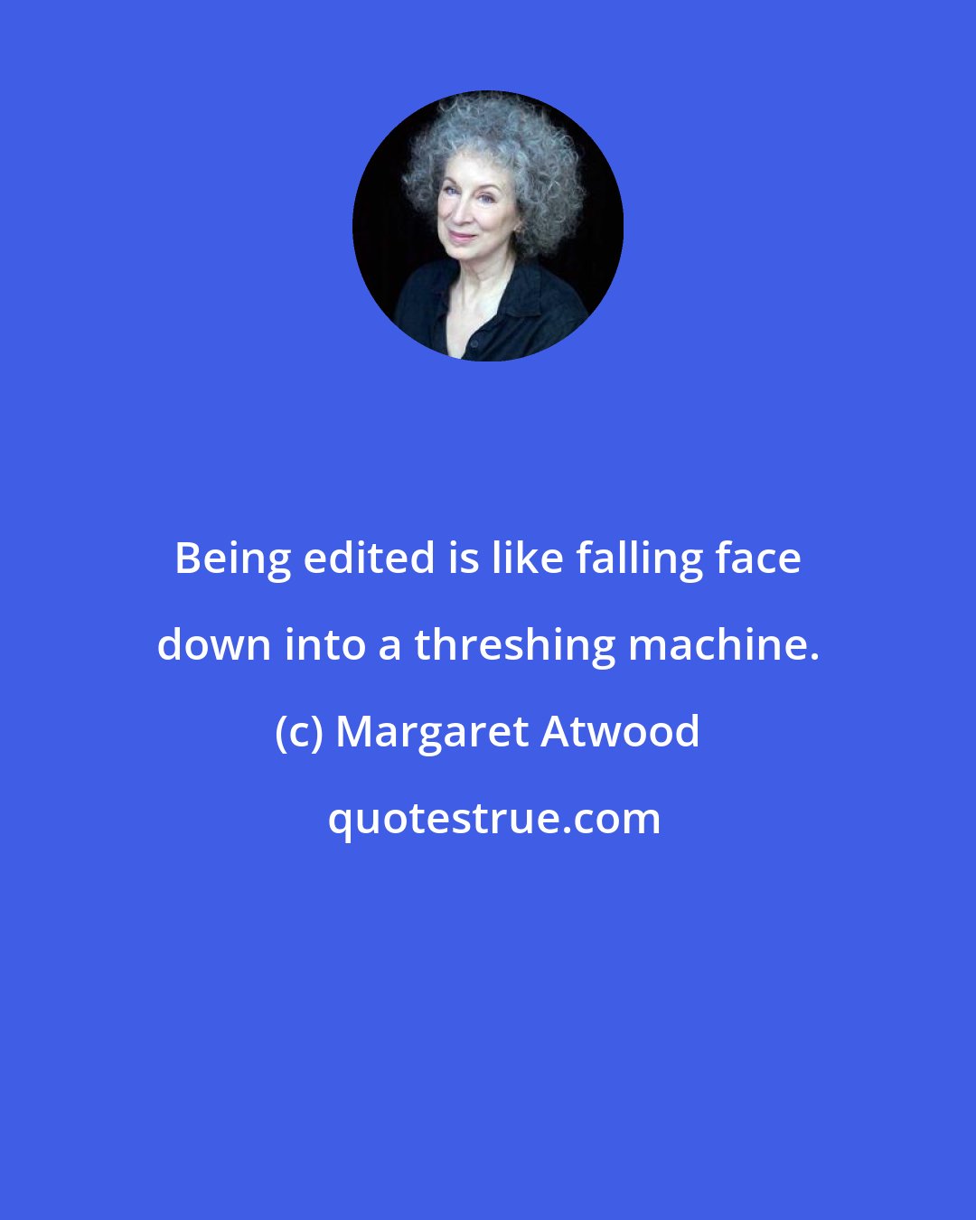 Margaret Atwood: Being edited is like falling face down into a threshing machine.