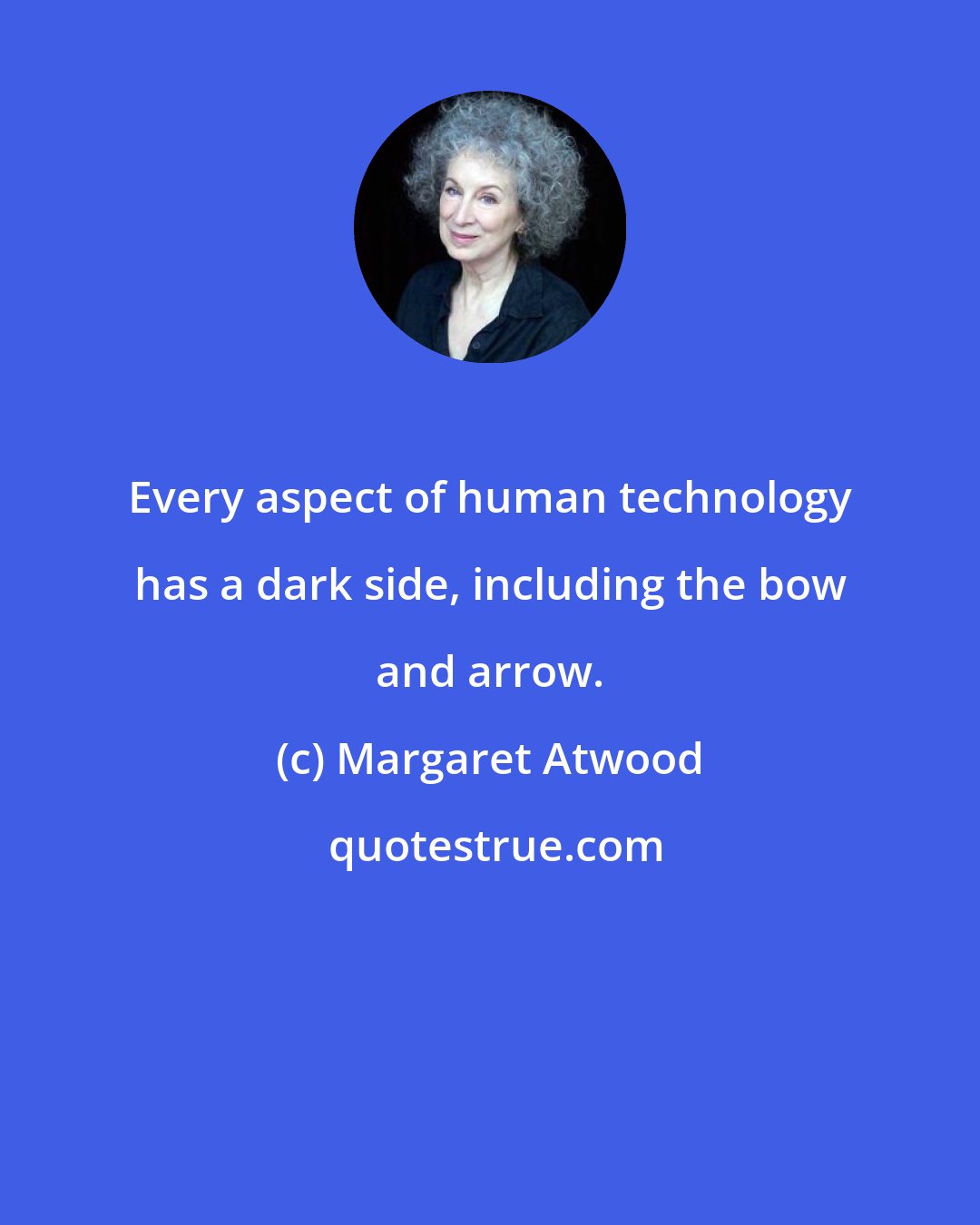 Margaret Atwood: Every aspect of human technology has a dark side, including the bow and arrow.