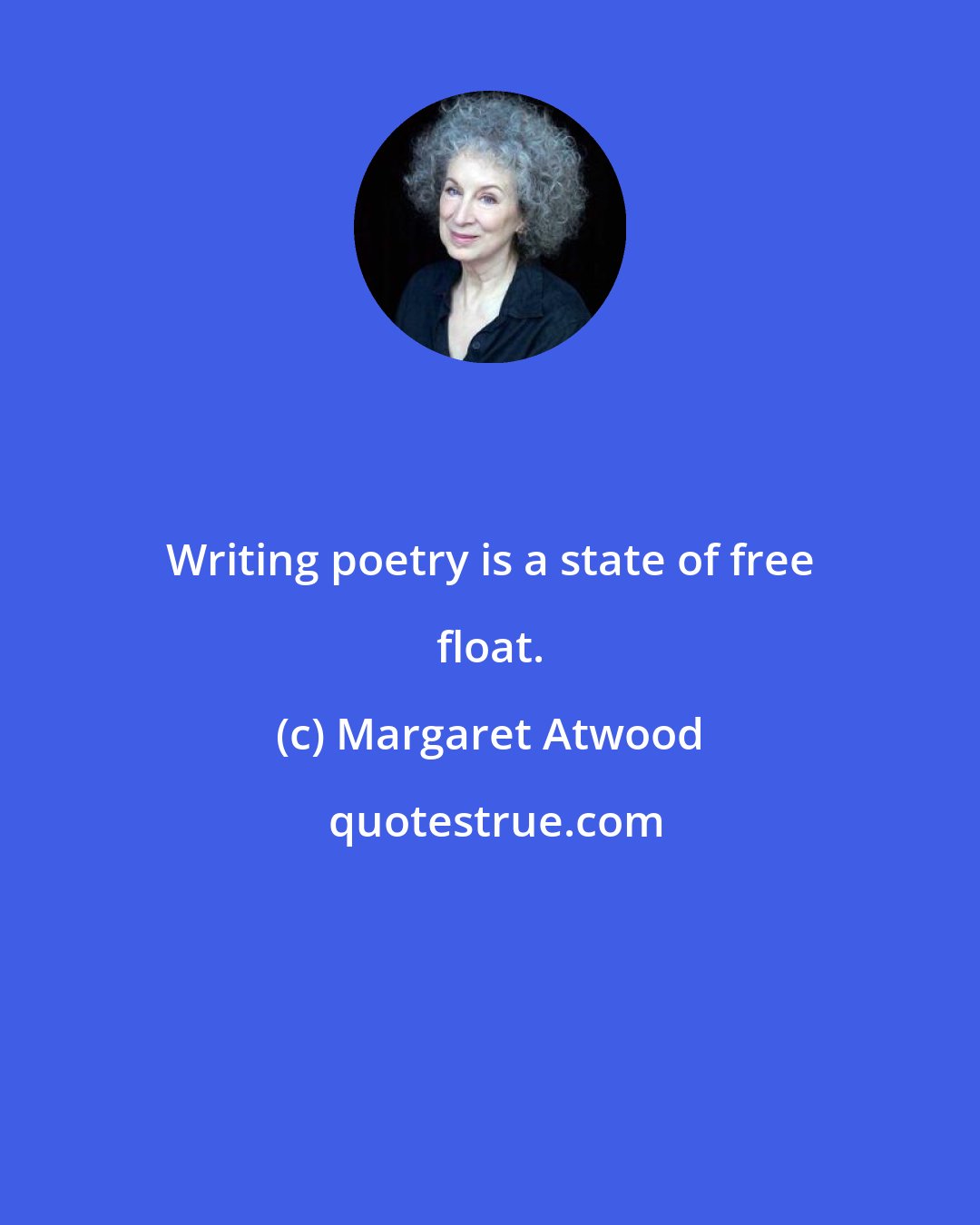 Margaret Atwood: Writing poetry is a state of free float.