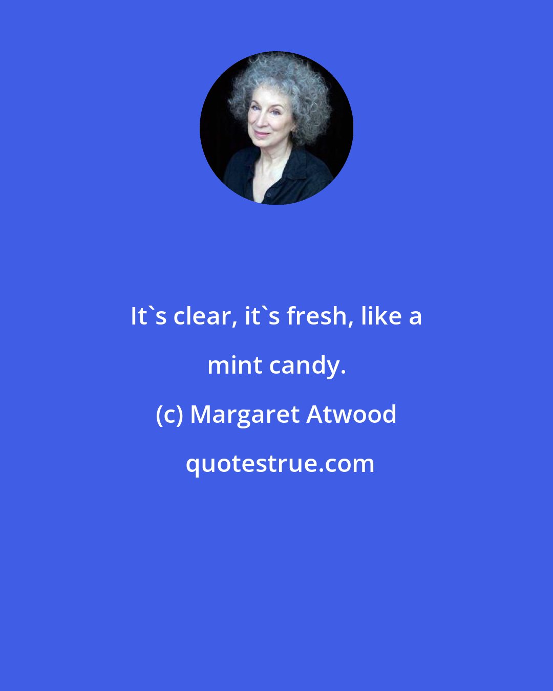 Margaret Atwood: It's clear, it's fresh, like a mint candy.