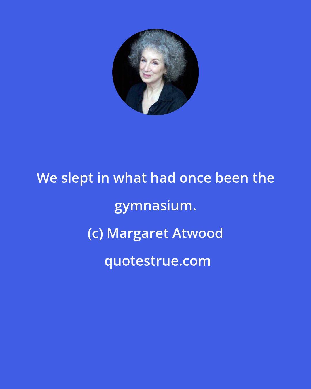 Margaret Atwood: We slept in what had once been the gymnasium.