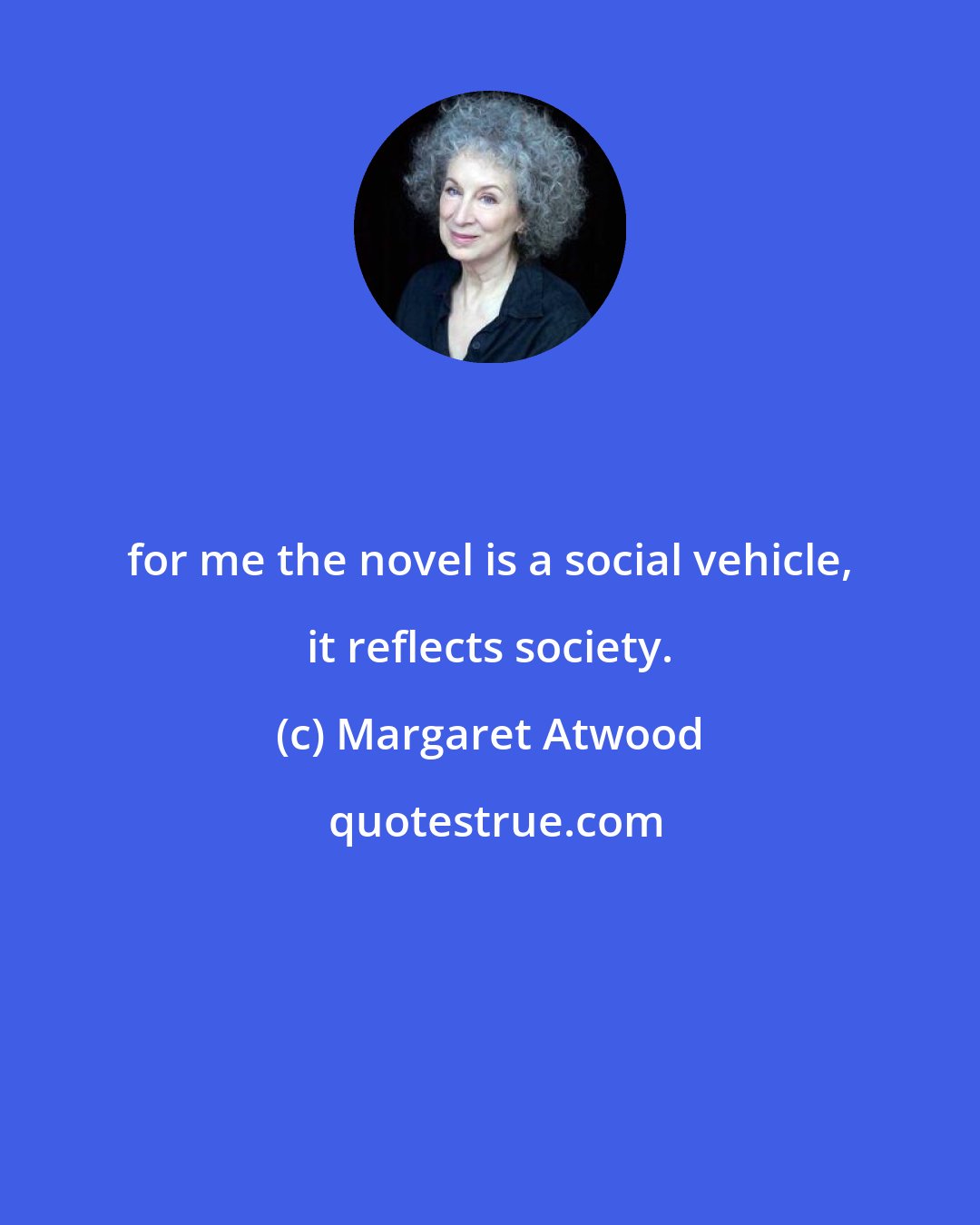 Margaret Atwood: for me the novel is a social vehicle, it reflects society.