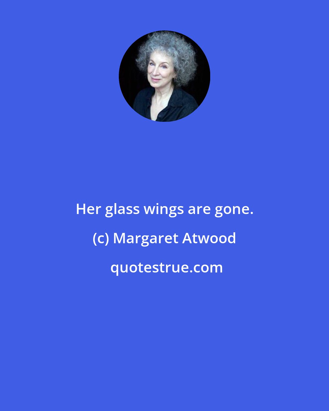 Margaret Atwood: Her glass wings are gone.