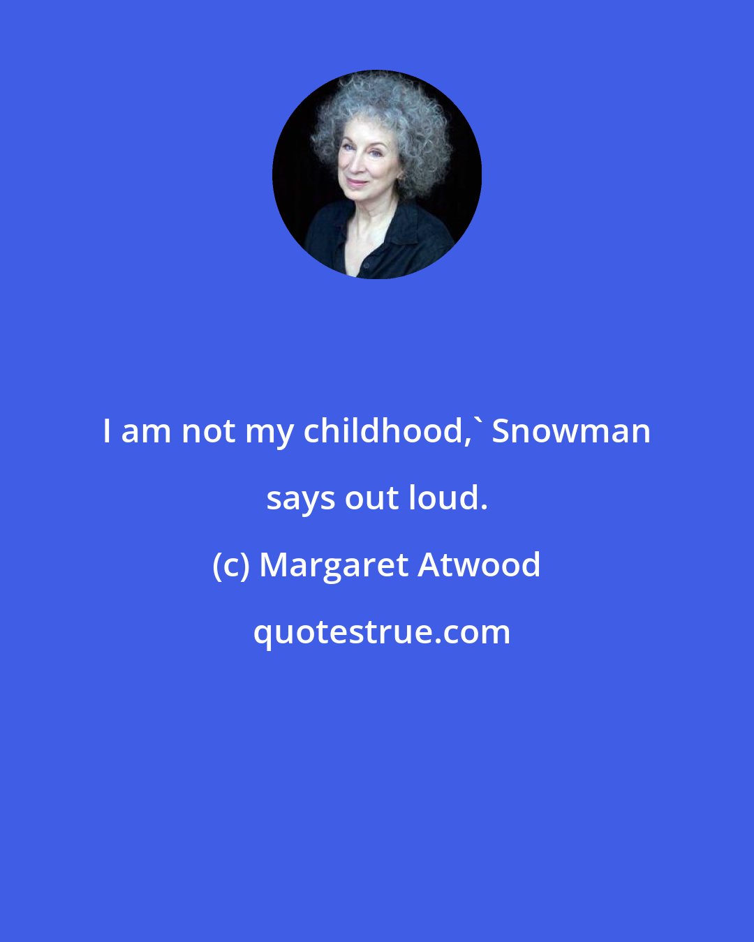 Margaret Atwood: I am not my childhood,' Snowman says out loud.