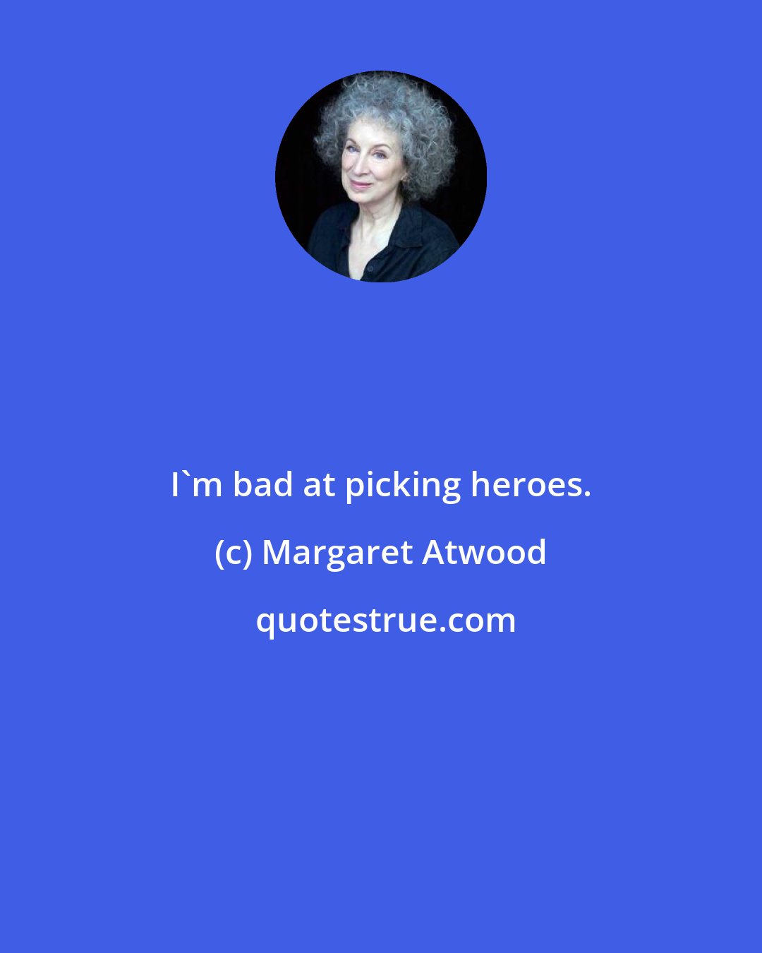 Margaret Atwood: I'm bad at picking heroes.