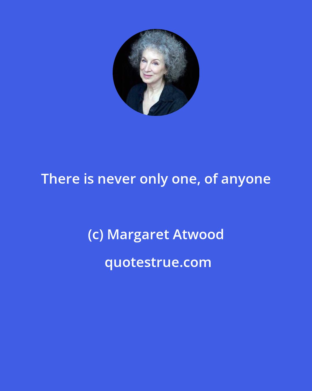 Margaret Atwood: There is never only one, of anyone