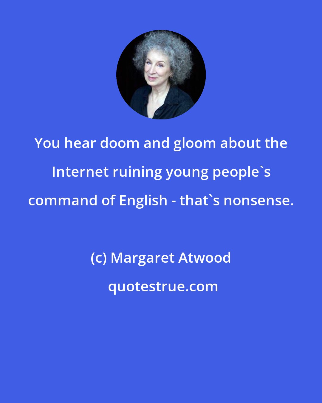 Margaret Atwood: You hear doom and gloom about the Internet ruining young people's command of English - that's nonsense.