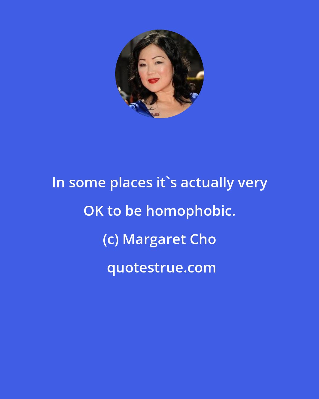 Margaret Cho: In some places it's actually very OK to be homophobic.