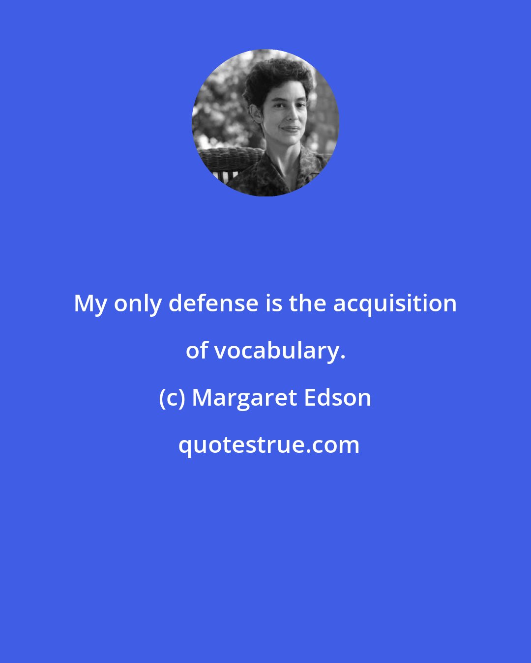 Margaret Edson: My only defense is the acquisition of vocabulary.