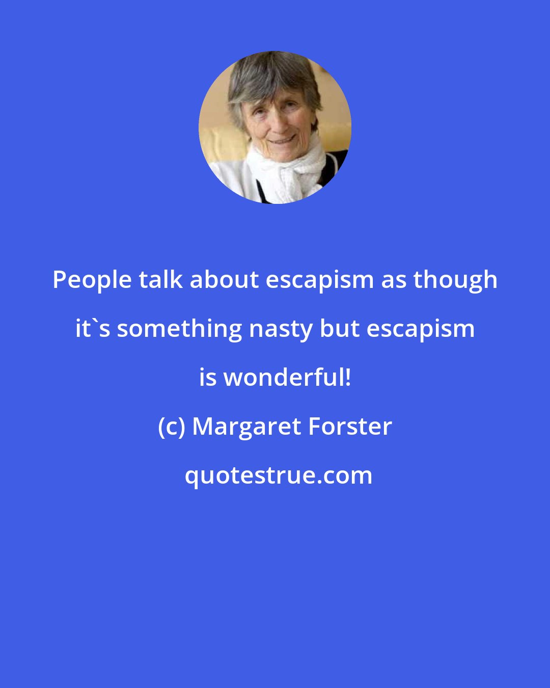 Margaret Forster: People talk about escapism as though it's something nasty but escapism is wonderful!