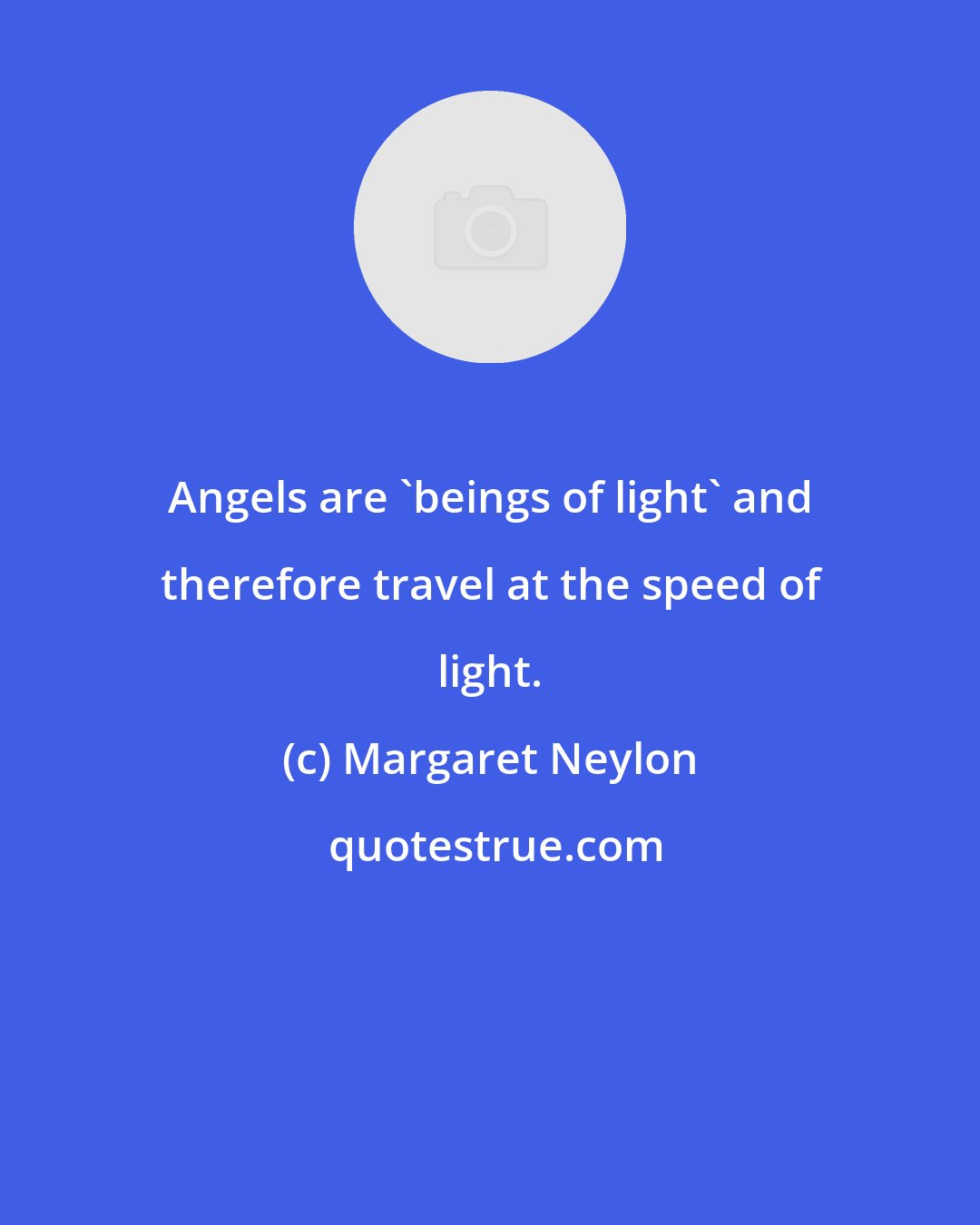 Margaret Neylon: Angels are 'beings of light' and therefore travel at the speed of light.