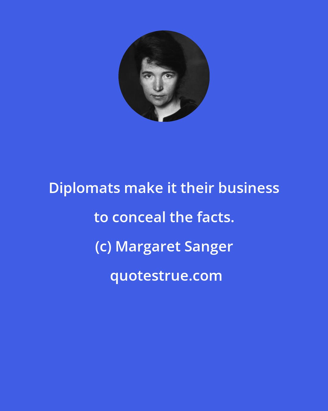 Margaret Sanger: Diplomats make it their business to conceal the facts.