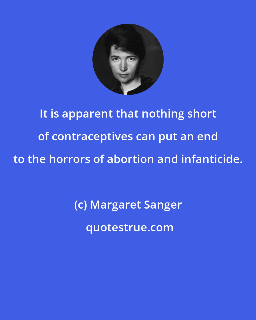 Margaret Sanger: It is apparent that nothing short of contraceptives can put an end to the horrors of abortion and infanticide.