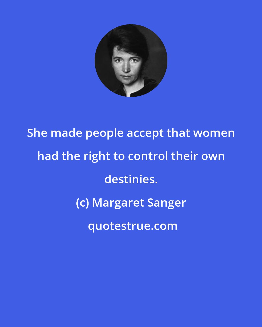 Margaret Sanger: She made people accept that women had the right to control their own destinies.